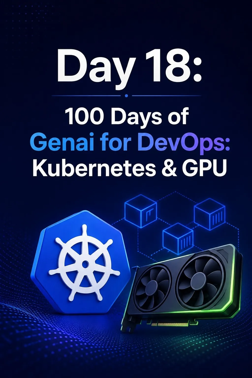روز ۱۸: ۱۰۰ روز GenAI برای DevOps: Kubernetes و GPUها